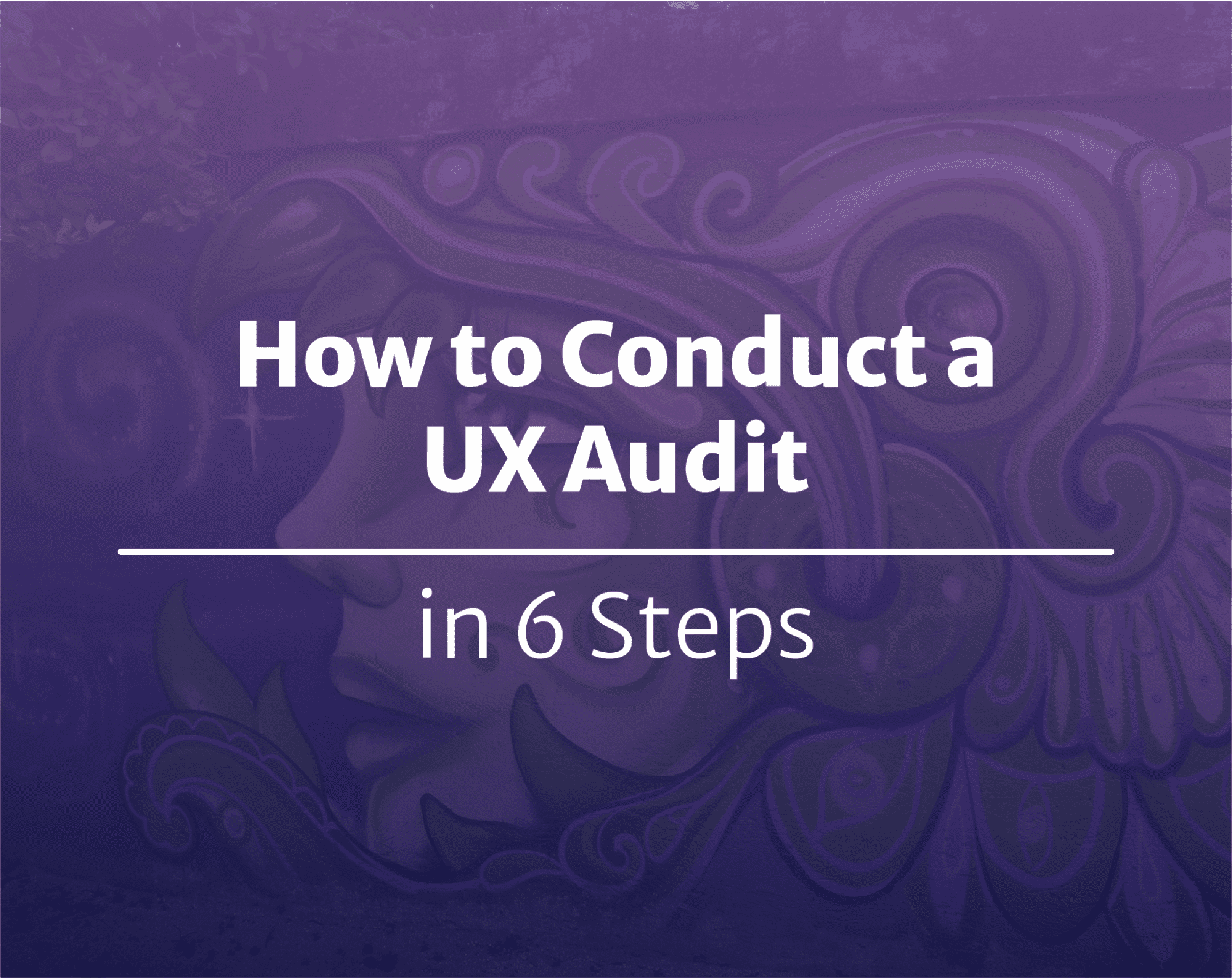 How to Conduct a UX Audit in 6 Steps