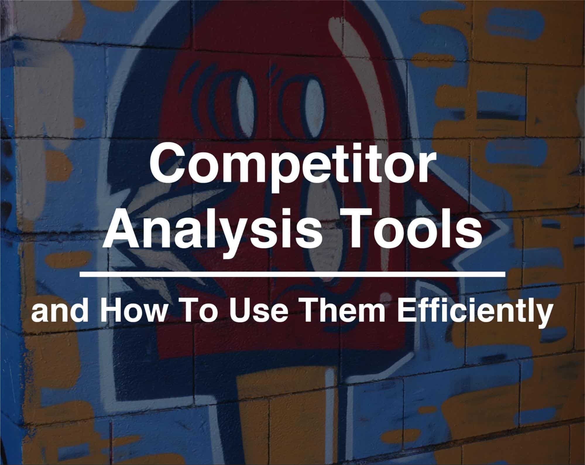 How To Use Competitor Analysis Tools Efficiently