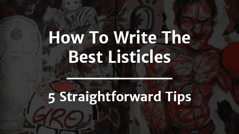 How To Write The Best Listicles 5 Straightforward Tips