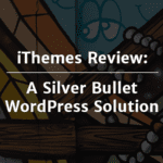 iThemes Review: A Silver Bullet WordPress Solution.