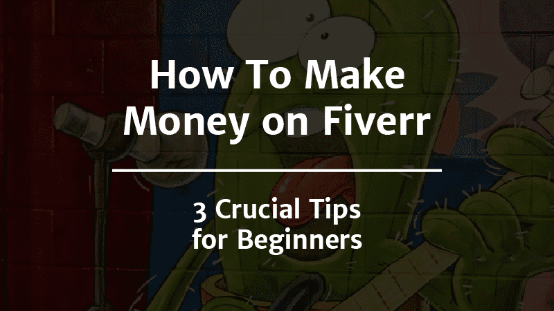 How To Make Money on Fiverr — 3 Crucial Tips for Beginners