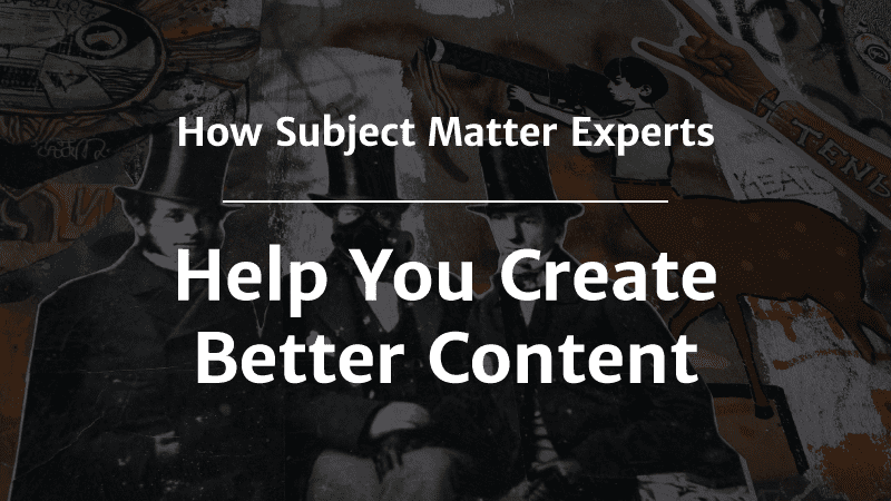 Writing Kick-ass Content: Importance of Subject Matter Experts