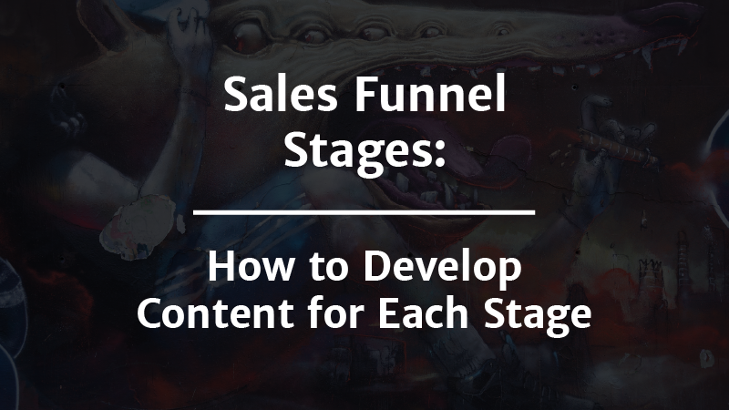 Intro to Sales Funnel Stages & How To Craft Content for Each