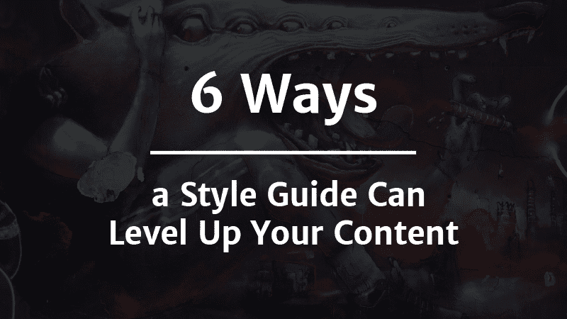 6 Ways a Writing Style Guide Can Improve Your Content