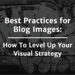 7 Best Practices for Blog Images To Grow Your Audience