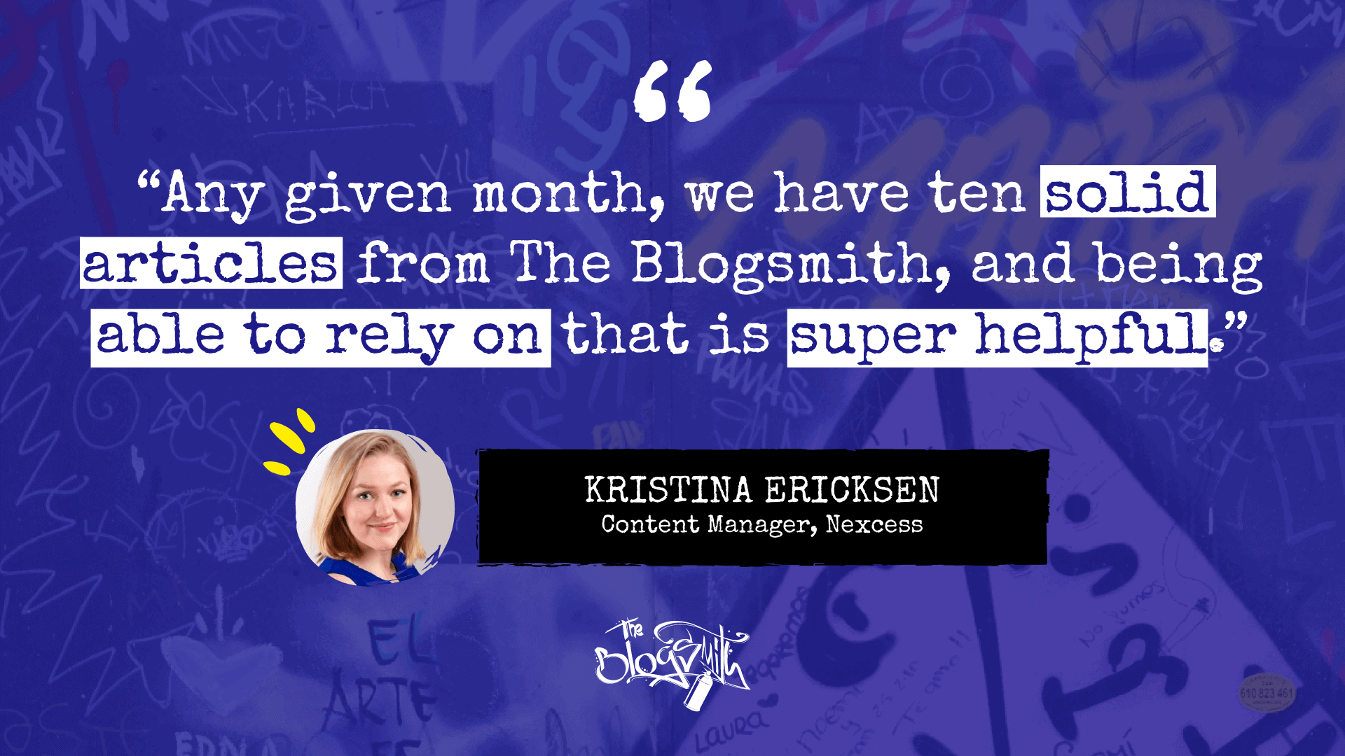 Quote from Kristina Ericksen, content manager at Nexcess: “Any given month, we have 10 solid articles from The Blogsmith, and being able to rely on that is super helpful.”