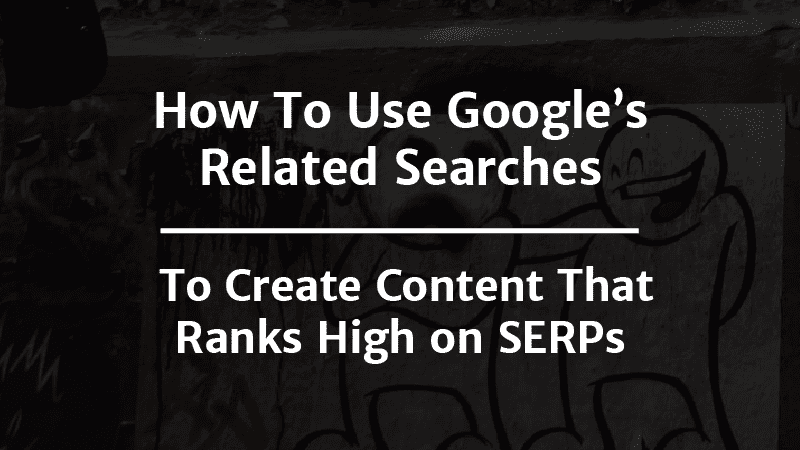 A Complete Guide to Google’s related searches SERP Feature.