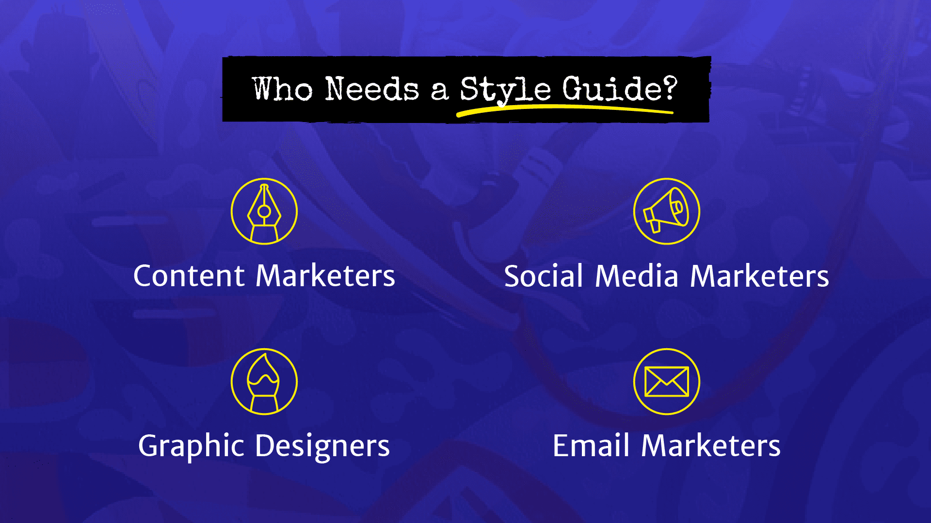 Roles that could benefit from a style guide: content marketers, social media marketers, graphic designers, email marketers.