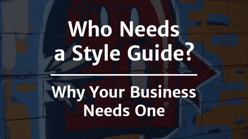 Who needs a style guide? Plus business style guide benefits.