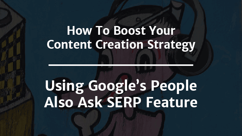 How to boost content creation strategy with Google’s People Also Ask feature.