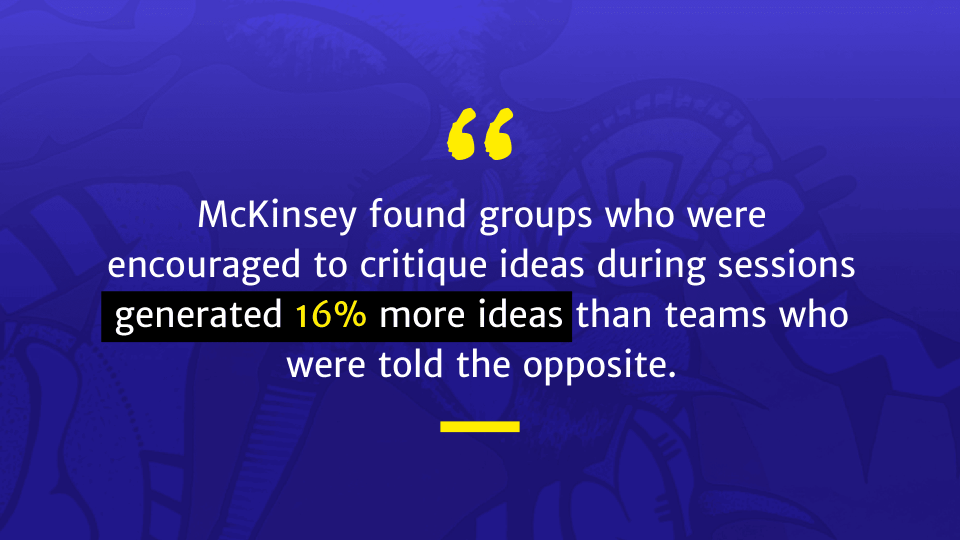McKinsey found encouraging critiques during brainstorming lead to more content ideas.