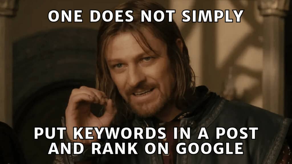 One does not simply put a keyword on their website and rank on Google.