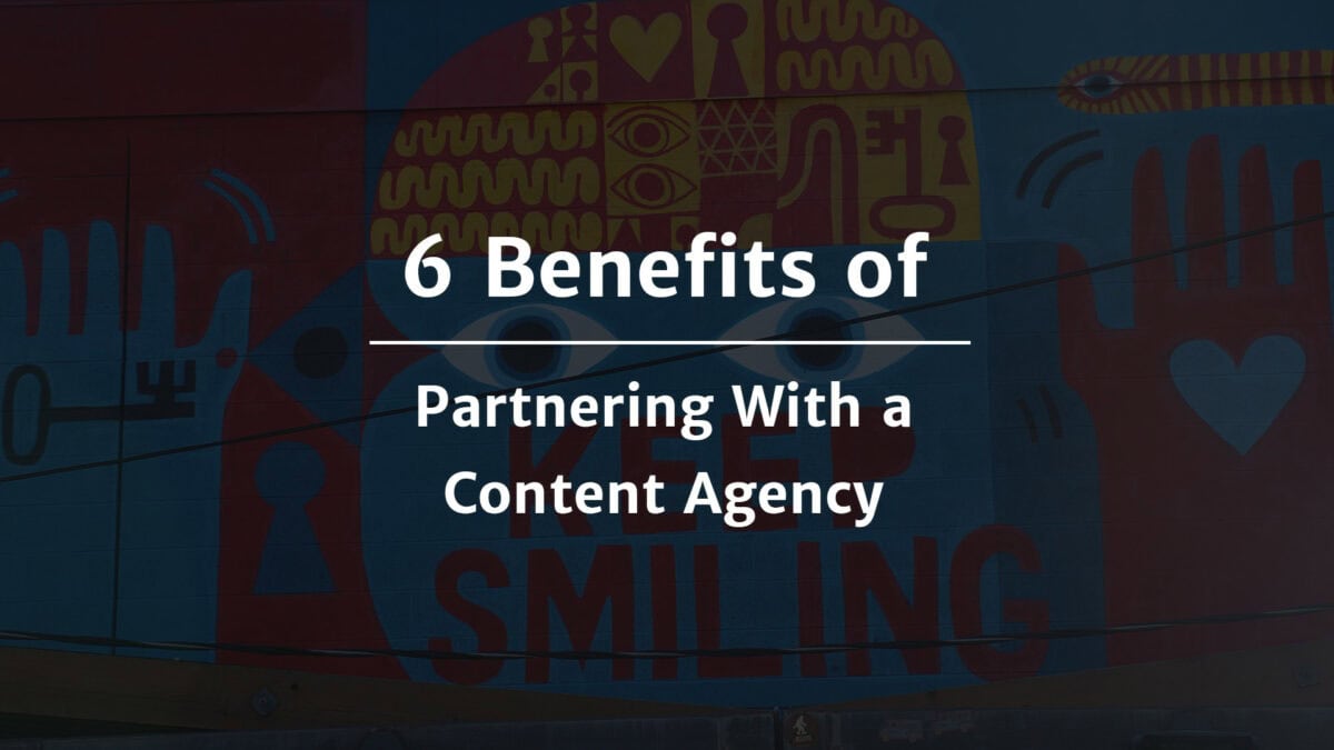 Six benefits of content agency partnerships for your business.