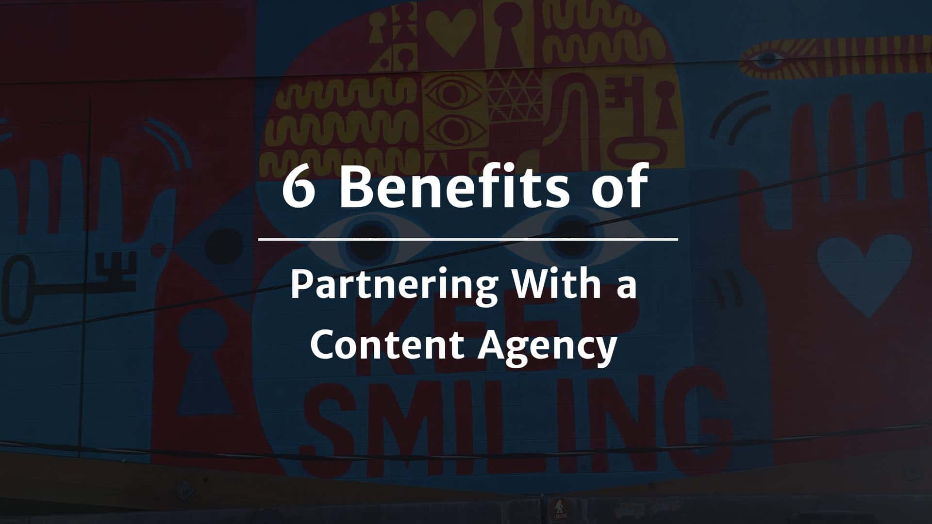 Six benefits of content agency partnerships for your business.