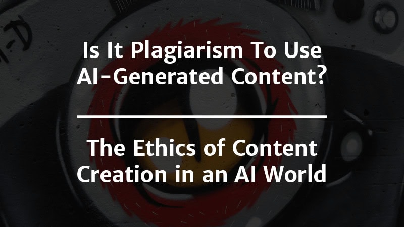 The Blogsmith: Is It Plagiarism To Use AI-Generated Content? The Ethics of Content Creation in an AI World
