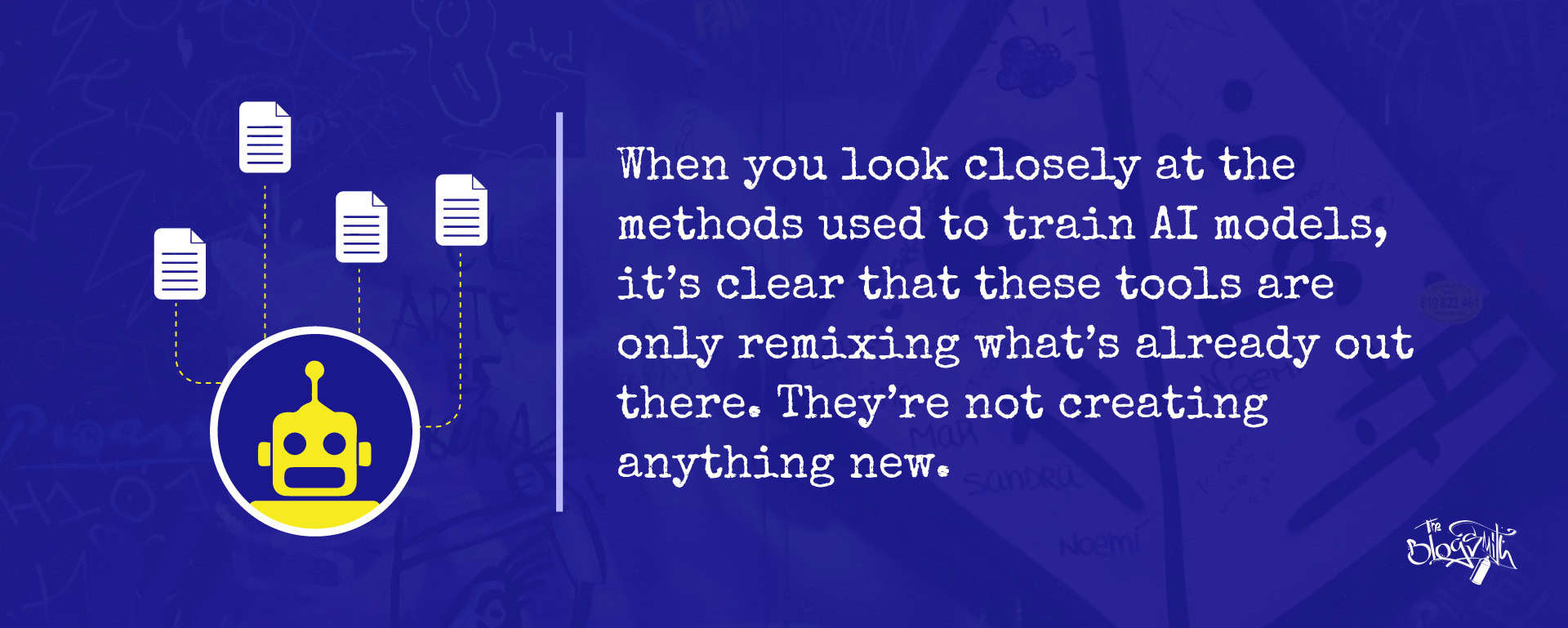 “When you look closely at the methods used to train AI models, it’s clear that these tools are only remixing what’s already out there. They’re not creating anything new.”