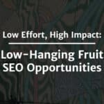 Low-Hanging Fruit SEO Opportunities To Boost Your Visibility.