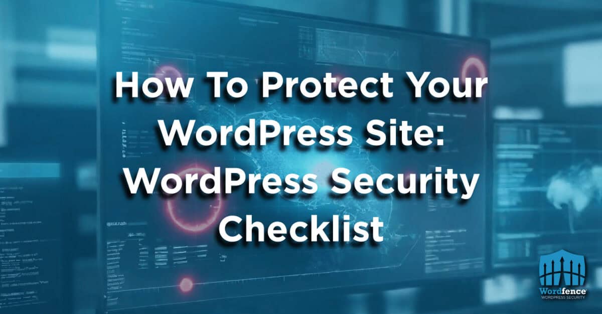 How To Protect Your WordPress Site- WordPress Security Checklist