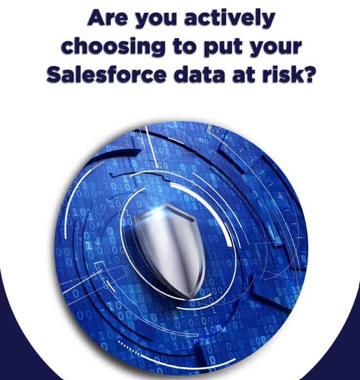 Are you actively choosing to put Salesforce data at risk
